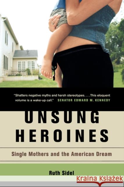 Unsung Heroines: Single Mothers and the American Dream Sidel, Ruth 9780520247727 University of California Press