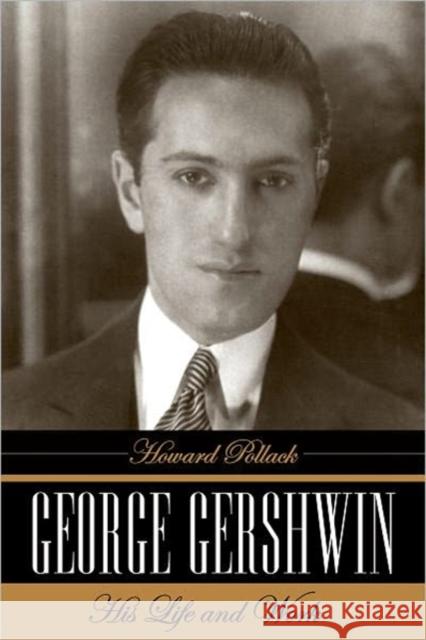 George Gershwin: His Life and Work Pollack, Howard 9780520248649