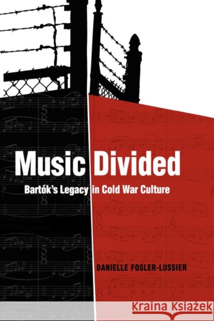 Music Divided: Bartók's Legacy in Cold War Culturevolume 7 Fosler-Lussier, Danielle 9780520249653 University of California Press