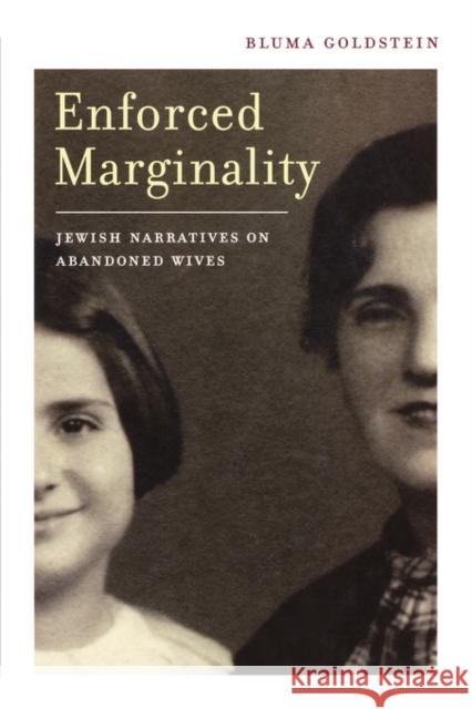 Enforced Marginality: Jewish Narratives on Abandoned Wives Goldstein, Bluma 9780520249684 University of California Press