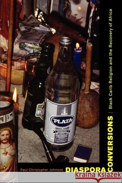 Diaspora Conversions: Black Carib Religion and the Recovery of Africa Johnson, Paul Christopher 9780520249707