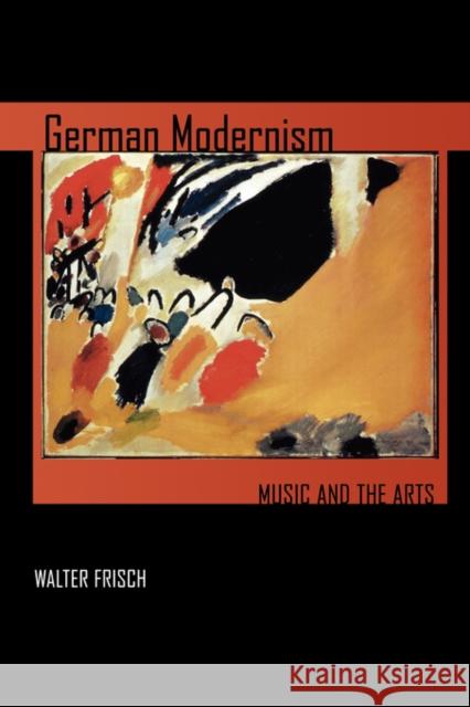 German Modernism: Music and the Artsvolume 3 Frisch, Walter 9780520251489 University of California Press