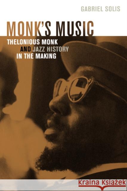 Monk's Music: Thelonious Monk and Jazz History in the Making Solis, Gabriel 9780520252011 0