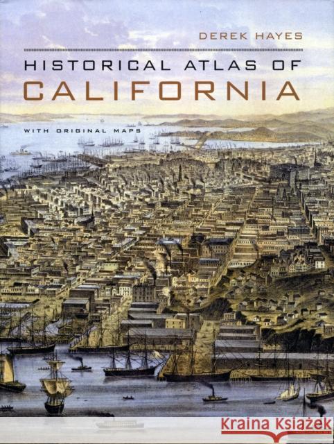 Historical Atlas of California: With Original Maps Derek Hayes 9780520252585 University of California Press