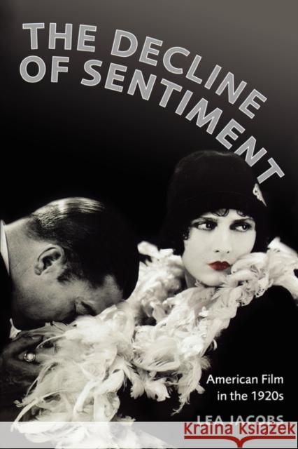 The Decline of Sentiment: American Film in the 1920s Jacobs, Lea 9780520254572