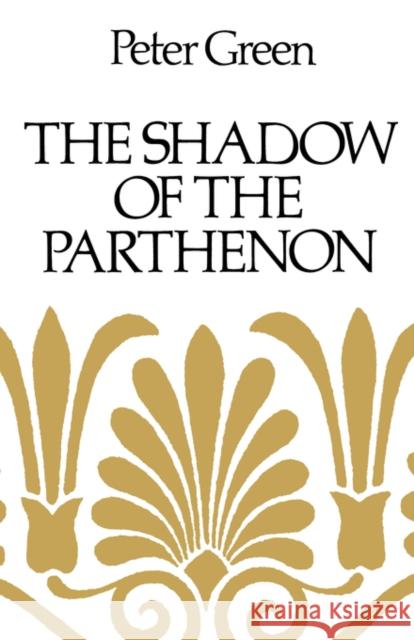 The Shadow of the Parthenon: Studies in Ancient History and Literature Green, Peter 9780520255074