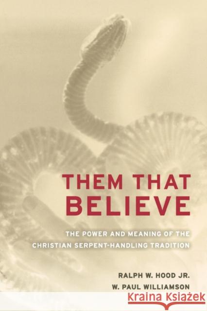 Them That Believe: The Power and Meaning of the Christian Serpent-Handling Tradition Hood, Ralph 9780520255876
