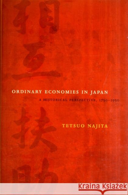 Ordinary Economies in Japan: A Historical Perspective, 1750-1950volume 18 Najita, Tetsuo 9780520260382 University of California Press