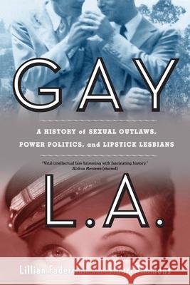 Gay L.A.: A History of Sexual Outlaws, Power Politics, and Lipstick Lesbians Lillian Faderman Stuart Timmons 9780520260610 University of California Press