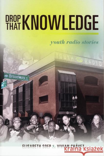 Drop That Knowledge: Youth Radio Stories Soep, Lissa 9780520260870 University of California Press