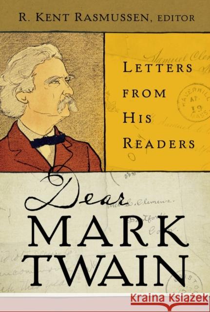 Dear Mark Twain: Letters from His Readersvolume 4 Rasmussen, R. Kent 9780520261341 0