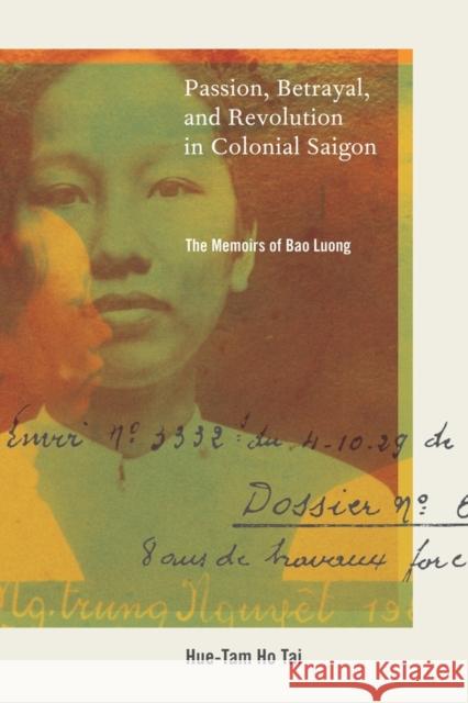 Passion, Betrayal, and Revolution in Colonial Saigon: The Memoirs of Bao Luong Tai, Hue-Tam Ho 9780520262256 University of California Press