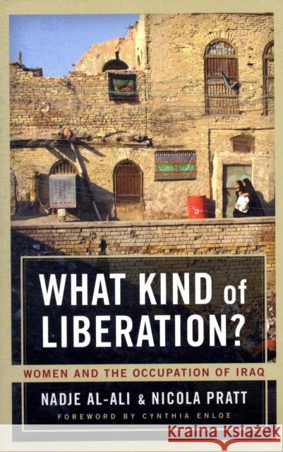 What Kind of Liberation?: Women and the Occupation of Iraq Al-Ali, Nadje 9780520265813 UNIVERSITY OF CALIFORNIA PRESS