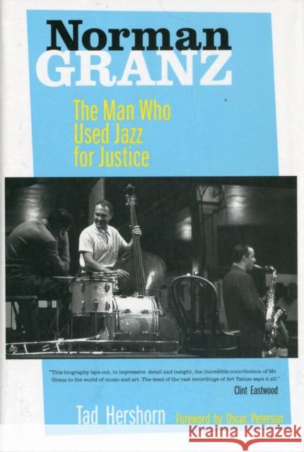 Norman Granz: The Man Who Used Jazz for Justice Hershorn, Tad 9780520267824 0