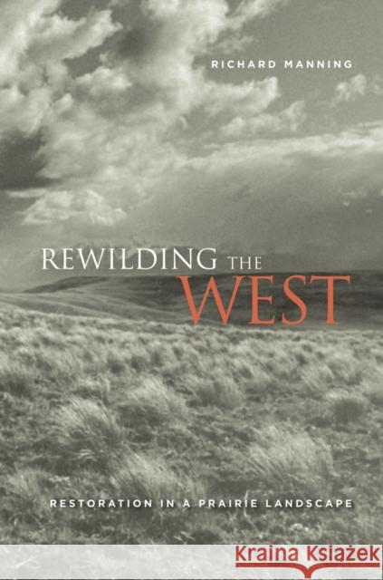 Rewilding the West: Restoration in a Prairie Landscape Manning, Richard 9780520267954 University of California Press