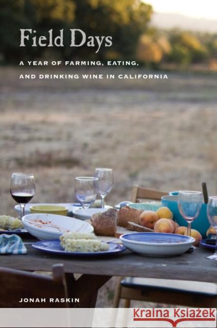 Field Days: A Year of Farming, Eating, and Drinking Wine in California Raskin, Jonah 9780520268036