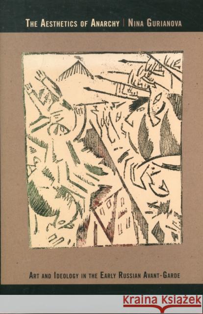 The Aesthetics of Anarchy: Art and Ideology in the Early Russian Avant-Garde Gurianova, Nina 9780520268760 University Press Group Ltd