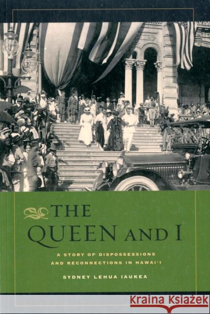 The Queen and I: A Story of Dispossessions and Reconnections in Hawai'i Iaukea, Sydney L. 9780520272040 University of California Press