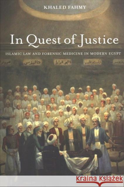 In Quest of Justice: Islamic Law and Forensic Medicine in Modern Egypt Khaled Fahmy 9780520279032 University of California Press