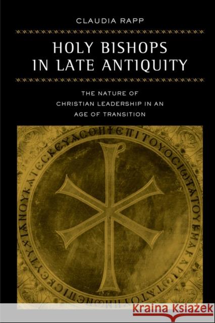 Holy Bishops in Late Antiquity: The Nature of Christian Leadership in an Age of Transitionvolume 37 Rapp, Claudia 9780520280175