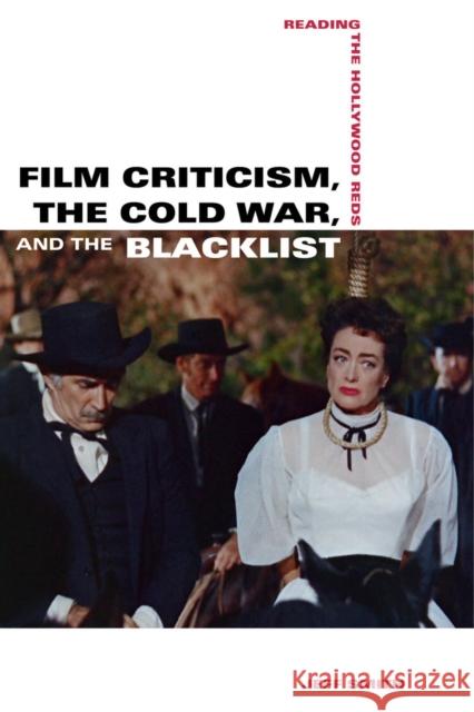 Film Criticism, the Cold War, and the Blacklist: Reading the Hollywood Reds Smith, Jeff 9780520280670