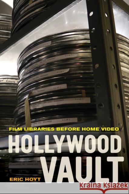 Hollywood Vault: Film Libraries Before Home Video Hoyt, Eric 9780520282636