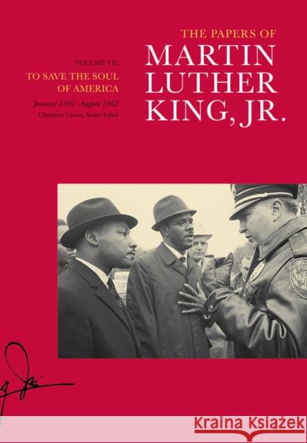 The Papers of Martin Luther King, Jr., Volume VII: To Save the Soul of America, January 1961-August 1962volume 7 King, Martin Luther 9780520282698
