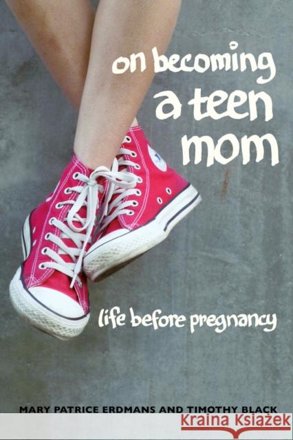 On Becoming a Teen Mom: Life Before Pregnancy Erdmans, Mary Patrice; Black, Timothy 9780520283428