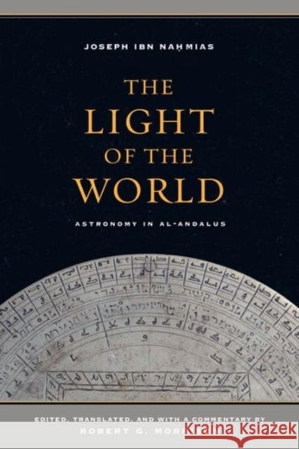 The Light of the World: Astronomy in Al-Andalusvolume 1 Ibn Nahmias, Joseph 9780520287990 University of California Press