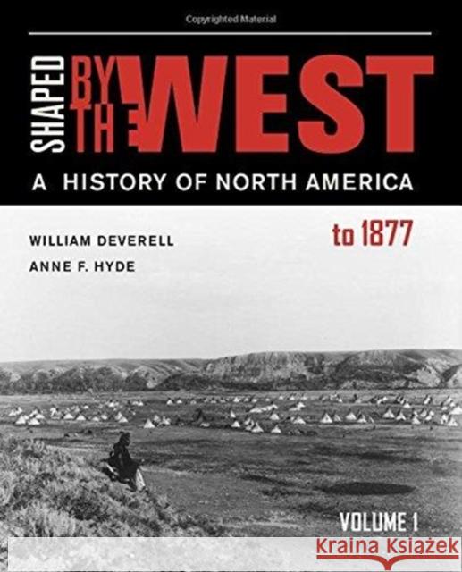 Shaped by the West, Volume 1: A History of North America to 1877 William Deverell Anne F. Hyde 9780520290044