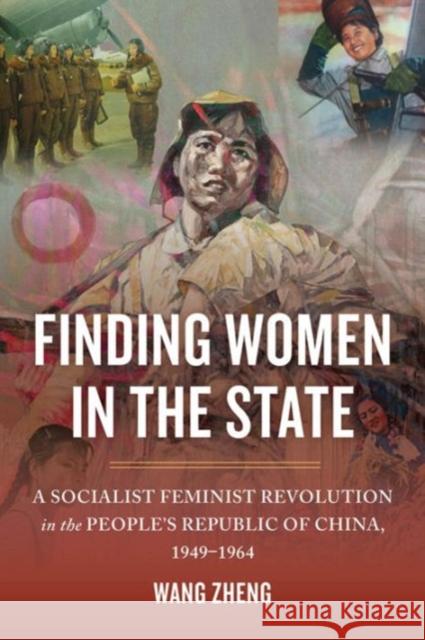 Finding Women in the State: A Socialist Feminist Revolution in the People's Republic of China, 1949-1964 Wang Zheng 9780520292291