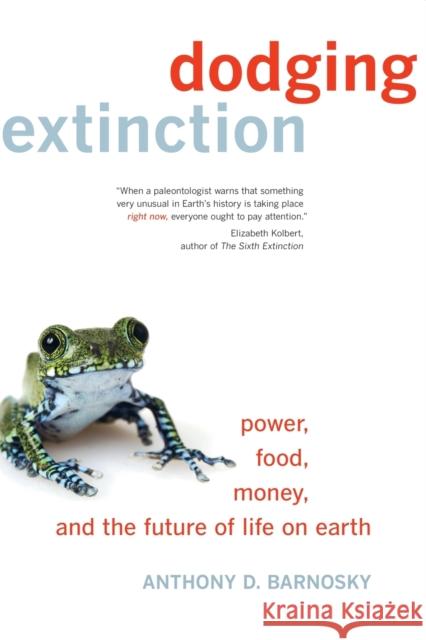 Dodging Extinction: Power, Food, Money, and the Future of Life on Earth Anthony D., Dr. Barnosky 9780520292642 University of California Press