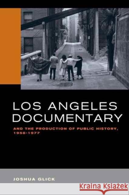 Los Angeles Documentary and the Production of Public History, 1958-1977 Glick, Joshua 9780520293717 John Wiley & Sons
