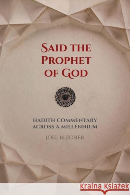 Said the Prophet of God: Hadith Commentary Across a Millennium Blecher, Joel 9780520295933