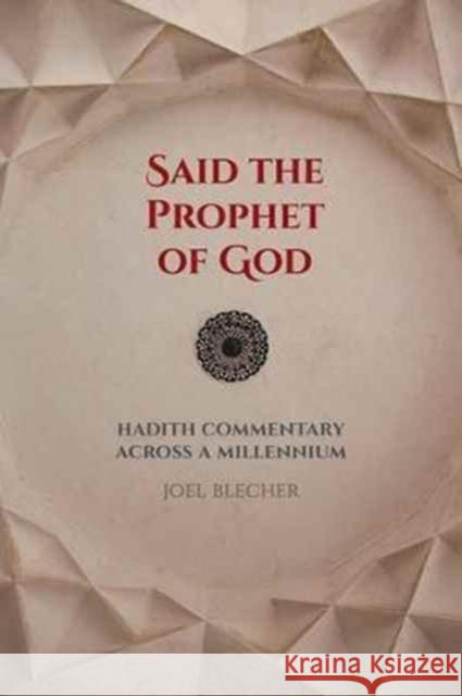 Said the Prophet of God: Hadith Commentary Across a Millennium Blecher, Joel 9780520295940