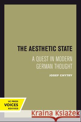 The Aesthetic State: A Quest in Modern German Thought Josef Chytry   9780520301375