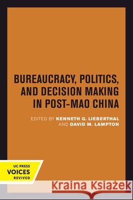 Bureaucracy, Politics, and Decision Making in Post-Mao China: Volume 14 Lieberthal, Kenneth G. 9780520301498