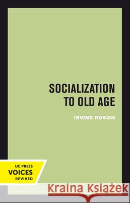 Socialization to Old Age Irving Rosow 9780520303560