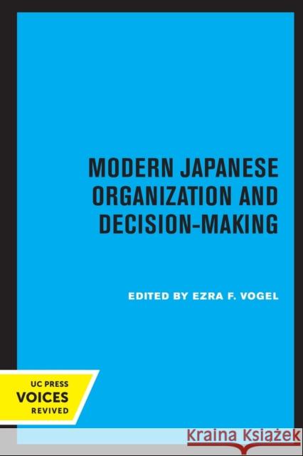 Modern Japanese Organization and Decision-Making Ezra F. Vogel 9780520307100
