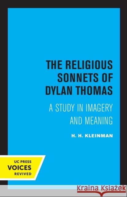 The Religious Sonnets of Dylan Thomas: A Study in Imagery and Meaning Volume 13 Kleinman, H. H. 9780520308800 University of California Press
