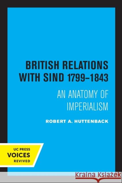 British Relations with Sind 1799 - 1843: An Anatomy of Imperialism Huttenback, Robert A. 9780520320857