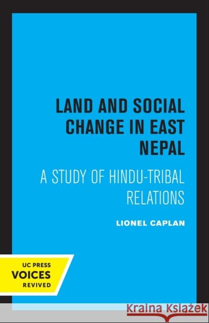 Land and Social Change in East Nepal: A Study of Hindu-Tribal Relations Lionel Caplan 9780520324732
