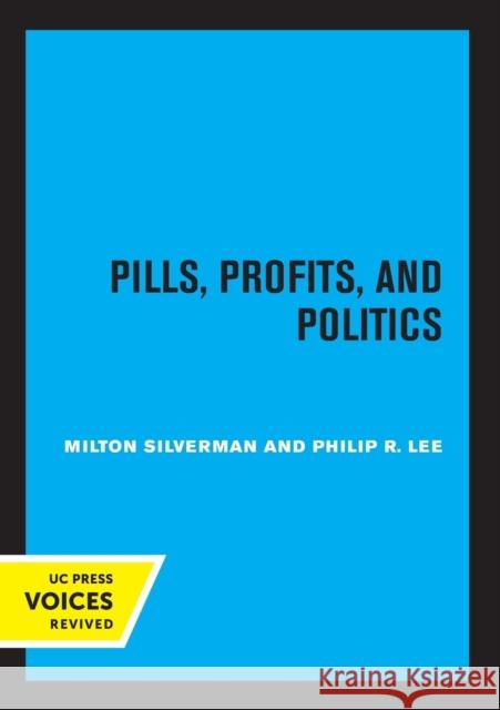 Pills, Profits, and Politics Milton M. Silverman Philip R. Lee John W. Gardner 9780520328891