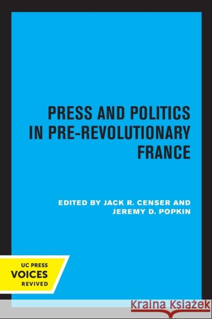 Press and Politics in Pre-Revolutionary France Jack R. Censer Jeremy Popkin 9780520336445