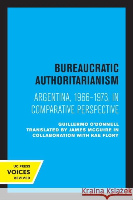 Bureaucratic Authoritarianism: Argentina 1966-1973 in Comparative Perspective Guillermo O'Donnell Rae Flory 9780520336575
