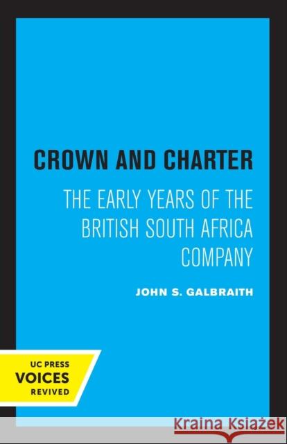 Crown and Charter: The Early Years of the British South Africa Company Volume 14 Galbraith, John S. 9780520338449 University of California Press