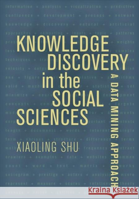Knowledge Discovery in the Social Sciences: A Data Mining Approach Xiaoling Shu 9780520339996