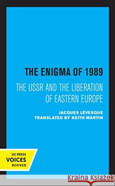 The Enigma of 1989: The USSR and the Liberation of Eastern Europe Keith Martin Jacques L 9780520364981