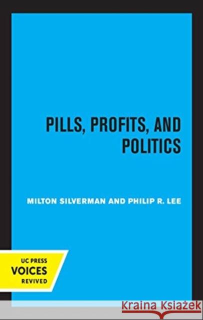 Pills, Profits, and Politics Milton M. Silverman Philip R. Lee John W. Gardner 9780520368736
