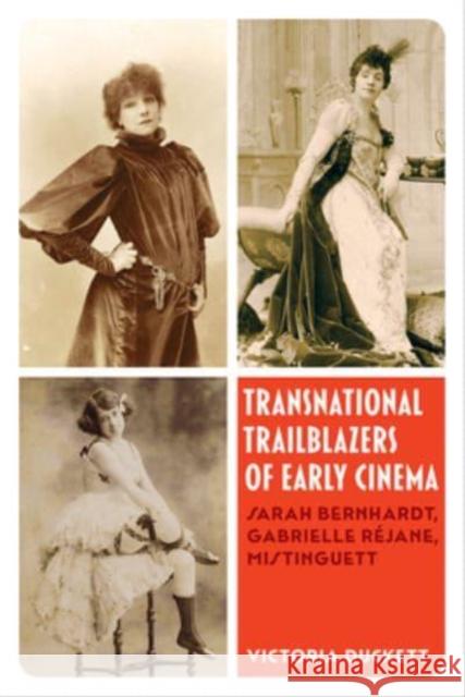 Transnational Trailblazers of Early Cinema: Sarah Bernhardt, Gabrielle Réjane, Mistinguett Volume 5 Duckett, Victoria Harriet 9780520382114 University of California Press